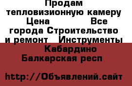 Продам тепловизионную камеру › Цена ­ 10 000 - Все города Строительство и ремонт » Инструменты   . Кабардино-Балкарская респ.